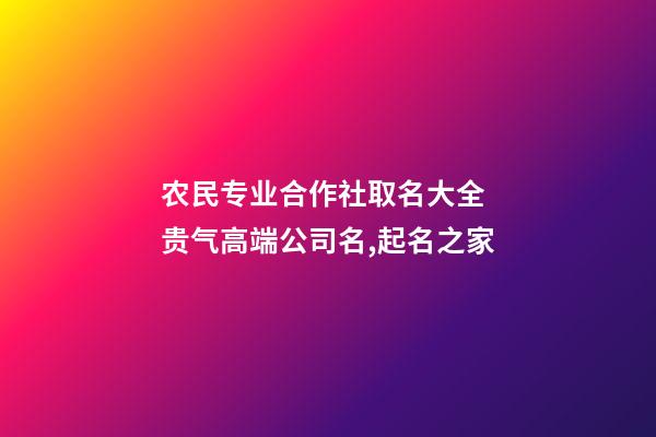 农民专业合作社取名大全 贵气高端公司名,起名之家-第1张-公司起名-玄机派